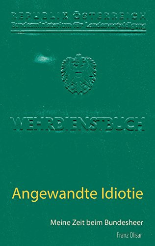 Angewandte Idiotie: Meine Zeit beim Bundesheer