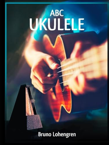 ABC Ukulele: Ukulele course-book, Ukulele For Beginners, Ukulele Playing Guide, ukulele handbook, How to Play ukulele ?, 100 Easy Melodies for ukulele