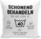 Tassenbrennerei Kissen - Schonend behandeln Das Gute Stück ist 40 - Geschenk für runder Geburtstag - Geburtstagsgeschenk lustig mit Spruch (40)