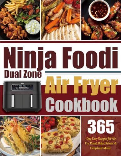 Ninja Foodi Dual Zone Air Fryer Cookbook: 365-Day Easy Recipes for Air Fry, Roast, Bake, Reheat & Dehydrate Meals.