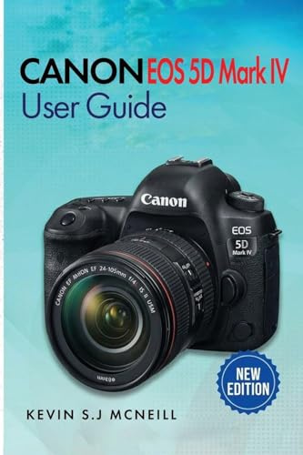 Canon Eos 5d Mark Iv User Guide: A Step-by-Step Guide to Mastering Autofocus, Exposure, and Professional-Level Photography