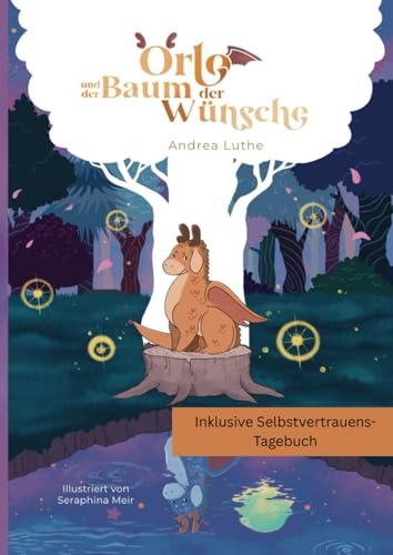 Orlo und der Baum der Wünsche – Eine zauberhafte Drachen-Geschichte über Mut, Selbstliebe und wahre Schönheit (Bilderbuch für Kinder ab 4 Jahren): Inklusive Selbstbewusstseins–Tagebuch