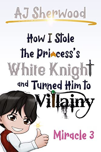 How I Stole the Princess's White Knight and Turned Him to Villainy: Miracle 3 (English Edition)