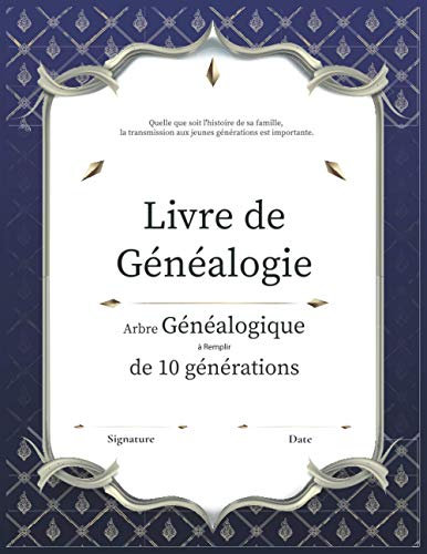 Arbre Généalogique à remplir 10 Générations: Carnet de généalogie à remplir | idéal pour retracer l'histoire de votre famille et partir sur les traces ... futures, Transmettre son histoire familiale