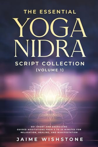 The Essential Yoga Nidra Script Collection (Volume 1): 60+ Short and Energizing Guided Meditations from 5 to 25 Minutes for Relaxation, Healing, and ... (Guided Meditation Scripts Series, Band 6)