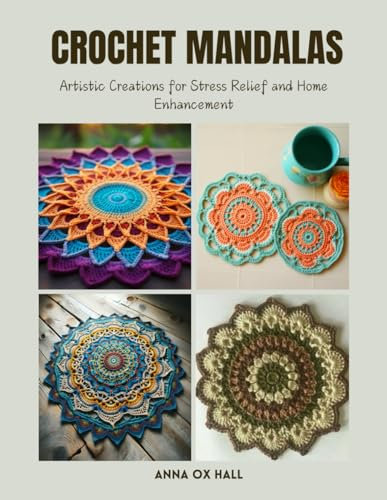 Crochet Mandalas: Artistic Creations for Stress Relief and Home Enhancement