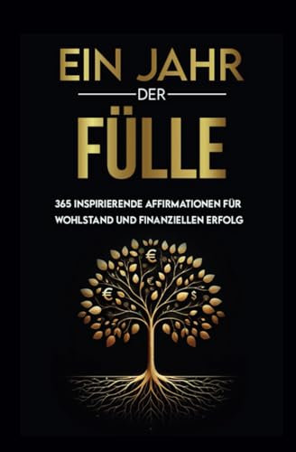 Ein Jahr der Fülle - 365 inspirierende Affirmationen für Wohlstand und finanziellen Erfolg