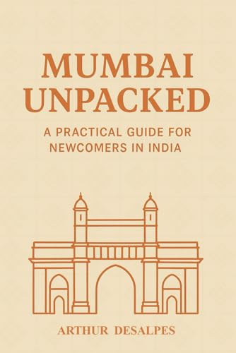 Mumbai Unpacked: A Practical Guide for Newcomers in India