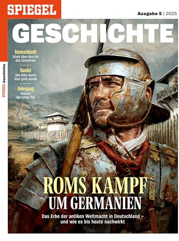 SPIEGEL GESCHICHTE 5/2025 Roms Kampf um Germanien - Das Erbe der antiken Weltmacht in Deutschland