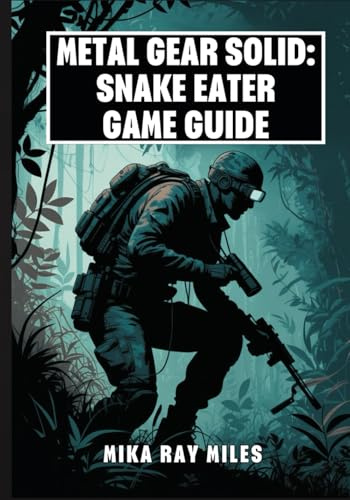 METAL GEAR SOLID: SNAKE EATER GAME GUIDE: The Complete Walkthrough to Master Stealth, Survival Tactics, Combat Secrets, and Ultimate Strategies for 100% Completion with Pro Tips.