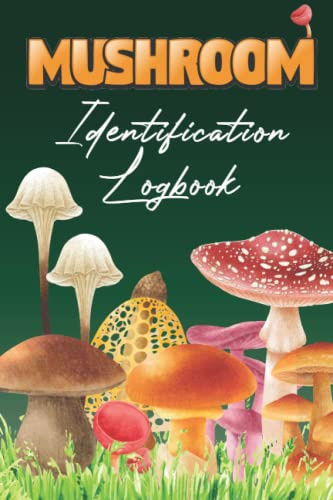 Mushroom Identification Logbook: A Guided Field Book For Beginners and Expert Mushroom Hunters for Recording & Tracking Your Findings. Identification Record Book with Illustrations.