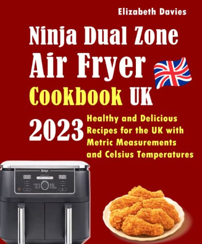 Ninja Dual Zone Air Fryer Cookbook UK 2023: Healthy and Delicious Recipes for the UK with Metric Measurements and Celsius Temperatures