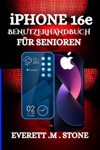 IPHONE 16E BENUTZERHANDBUCH FÜR SENIOREN: Entdecken Sie die wichtigsten Funktionen und Vorteile und wie Sie Ihr neues Gerät optimal nutzen können