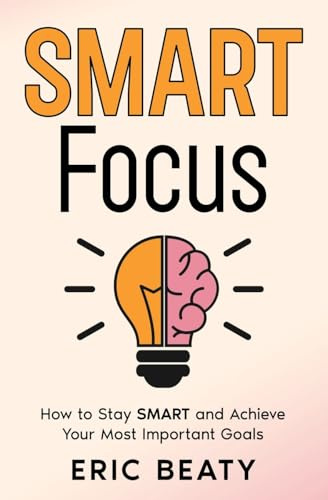SMART Focus (Book 1): How to Stay SMART and Achieve Your Most Important Goals