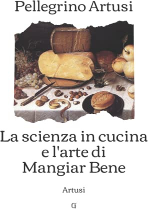 La scienza in cucina e l’arte di mangiar bene: Artusi