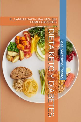 DIETA KETO Y DIABETES: EL CAMINO HACIA UNA VIDA SIN COMPLICACIONES (LA SERIE DE LIBROS QUE CAMBIARÁ TU VIDA CON LA DIABETES)