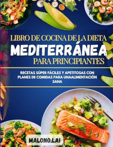 Libro de cocina de la dieta mediterránea para principiantes: Recetas súper fáciles y apetitosas con Planes de comidas para una alimentación sana