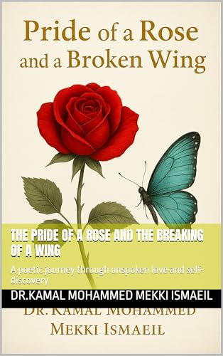 The Pride of a Rose and the Breaking of a Wing: A poetic journey through unspoken love and self-discovery (English Edition)