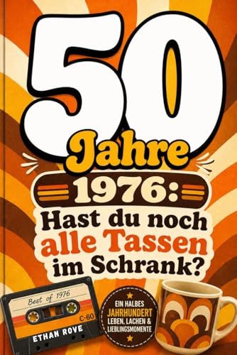 50 Jahre 1976: Hast du noch alle Tassen im Schrank? – Das ultimative Geschenkbuch zum 50: Geburtstag mit Fakten, Trivia & Humor für den Jahrgang 1976