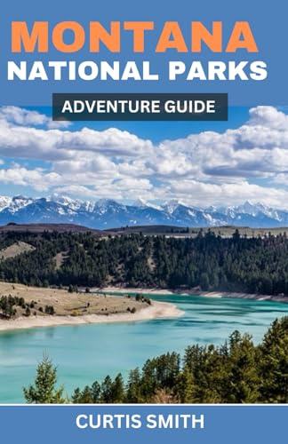 Montana National Parks Adventure Guide: Top Things to Do, Hiking Trails, Camping, Hidden Gems and Outdoor Experiences