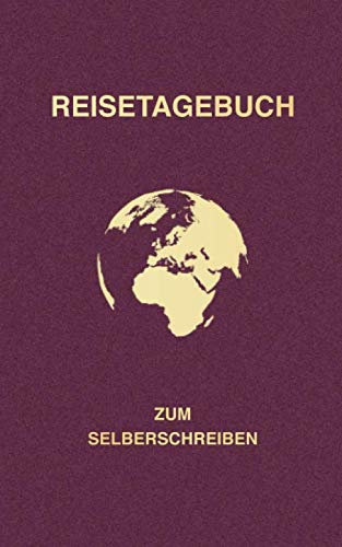 Reisetagebuch zum Selberschreiben: Leeres Buch als Tagebuch für mehrere oder einzelne Reisen, schönes Geschenk im Reisepass-Stil