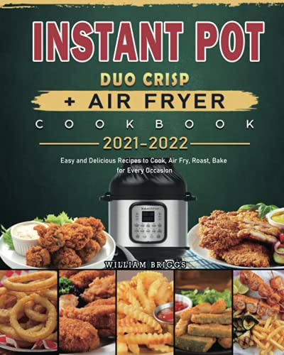 Instant Pot Duo Crisp + Air Fryer Cookbook 2021-2022: Easy and Delicious Recipes to Cook, Air Fry, Roast, Bake for Every Occasion
