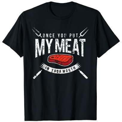 Put My Meat In Your Mouth Grill-Shirts BBQ Smoker Grill T-Shirt