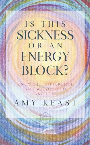 Is This Sickness or an Energy Block?: Know the Difference and What to Do about It