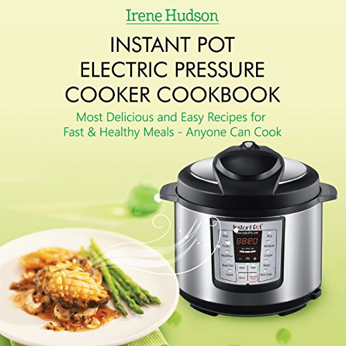 Instant Pot Electric Pressure Cooker Cookbook: Most Delicious and Easy Recipes for Fast & Healthy Meals (Anyone Can Cook)