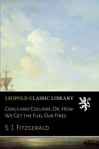 Coals and Colliers; Or, How We Get the Fuel Our Fires