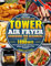 Crispy Creations: The Complete Tower Air Fryer Cookbook for Beginners: 1000 Days of Savoring Every Bite with Easy-to-Make Recipes for Healthier Fried Goodness