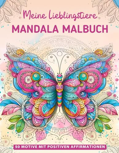 Meine Lieblingstiere Mandala Malbuch: Kreatives Geschenk für Mädchen ab 7 Jahren: 50 niedliche Tiermandalas mit positiven Affirmationen