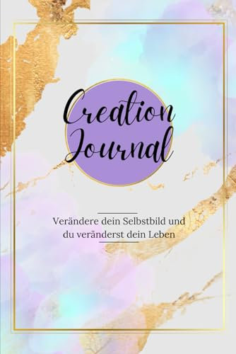 Creation-Journal: Verändere dein Selbstbild und du veränderst dein Leben