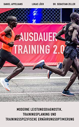 Ausdauertraining 2.0: Moderne Leistungsdiagnostik, Trainingsplanung und trainingsspezifische Ernährungsoptimierung