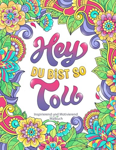 Hey, Du Bist So Toll: Inspirierendes und motivierendes Malbuch für Erwachsene. Positive Zitate für positive Gedanken
