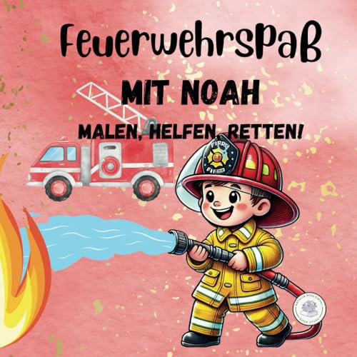 Feuerwehrspaß mit Noah: MALEN, HELFEN, RETTEN! - Dein interaktives Abenteuerbuch mit spannenden Aufgaben und Ausmalbildern!