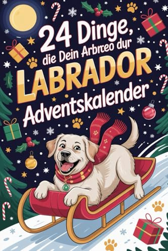 24 Dinge, die dein Labrador zu dir sagen würde Adventskalender: 24 sabbernde Wahrheiten voller Humor, Herz und Labrador-Logik