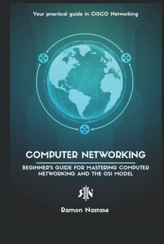 Computer Networking for Beginners: Your Guide for Mastering Computer Networking, Cisco IOS and the OSI Model