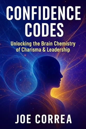 Confidence Codes: Unlocking the Brain Chemistry of Charisma & Leadership (The Success Brain, Band 7)