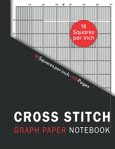 Cross Stitch Graph Paper Notebook: 18 squares Per inch grid Embroidery & Needlework. Large Print Din A4, 110 pages with 18 lines per inch chart For all your patterns and designs.
