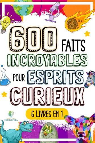 600 FAITS INCROYABLES POUR ESPRITS CURIEUX: Le Grand Recueil des Choses les plus Absurdes et Surprenantes dans le Monde qui vous Laisseront Bouche Bée
