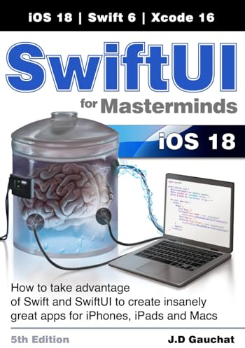 SwiftUI for Masterminds 5th Edition: How to take advantage of Swift and SwiftUI to create insanely great apps for iPhones, iPads, and Macs