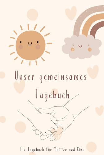 Unser gemeinsames Tagebuch: Ein Tagebuch für Mutter und Kind