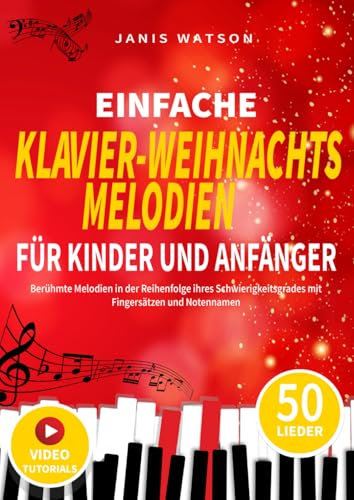 EINFACHE KLAVIER WEIHNACHTSMELODIEN FÜR KINDER UND ANFÄNGER: Berühmte Melodien in der Reihenfolge ihres Schwierigkeitsgrades mit Fingersätzen und ... Klaviernoten für Kinder und Anfänger)