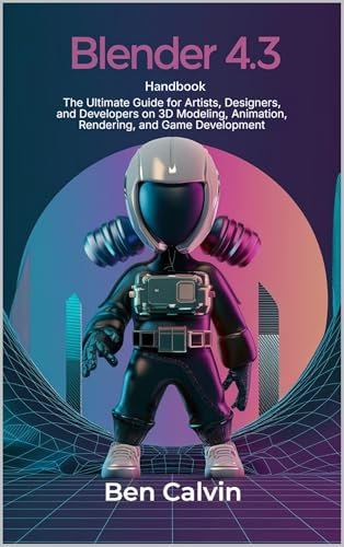 Blender 4.3 Handbook: The Ultimate Guide for Artists, Designers, and Developers on 3D Modeling, Animation, Rendering, and Game Development