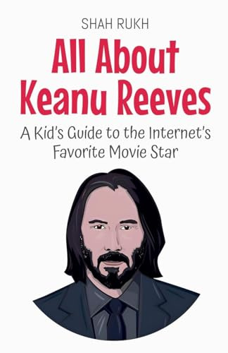 All About Keanu Reeves: A Kid's Guide to the Internet's Favorite Movie Star (Knowledge Books for Kids, Band 39)