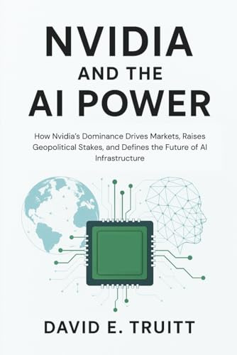 Nvidia and the AI Power: How Nvidia’s Dominance Drives Markets, Raises Geopolitical Stakes, and Defines the Future of AI Infrastructure