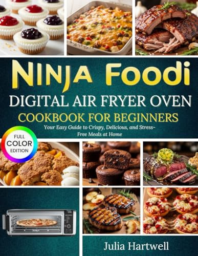 Ninja Foodi Digital Air Fryer Oven Cookbook for Beginners: Your Easy Guide to Crispy, Delicious, and Stress-Free Meals at Home