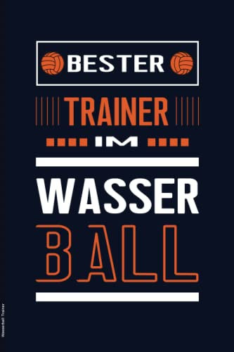 Wasserball Trainer: Praktisches Notizbuch für Wasserballtrainer das Geschenk für Wasserballcoach zum Notieren vom Training und Spiel der Wasserballmannschaft die Geschenkidee für Sportlehrer