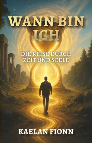 Wann bin ich - Die Reise durch Zeit und Seele